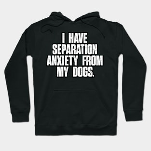 Funny Dog Lovers I Have Separation Anxiety From My Dog Hoodie